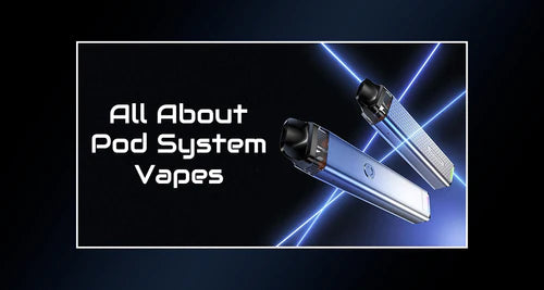 ALL ABOUT POD SYSTEM VAPES